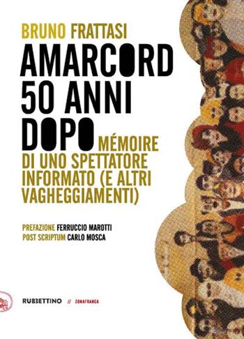 Amarcord, 50 anni dopo. Mémoire di uno spettatore informato (e altri vagheggiamenti) - Bruno Frattasi - Libro Rubbettino 2023, Zonafranca | Libraccio.it