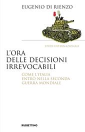 L'ora delle decisioni irrevocabili. Come l'Italia entrò nella seconda guerra mondiale