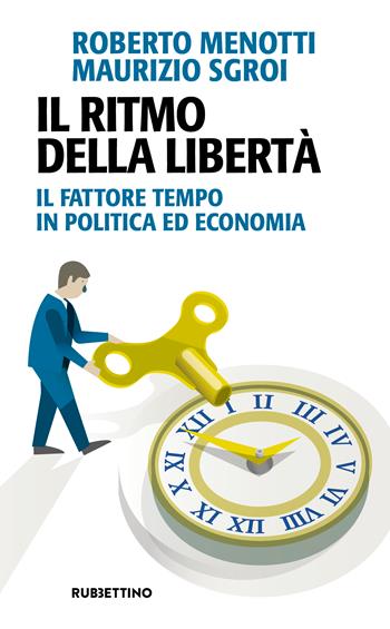 Il ritmo della libertà. Il fattore tempo in politica ed economia - Roberto Menotti, Maurizio Sgroi - Libro Rubbettino 2024, Problemi aperti | Libraccio.it