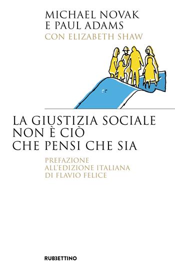 La giustizia sociale non è ciò che pensi che sia - Michael Novak, Paul Adams, Elizabeth Shaw - Libro Rubbettino 2024, Saggi | Libraccio.it