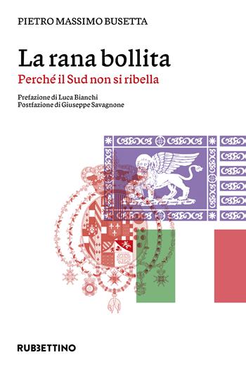 La rana bollita. Perché il Sud non si ribella - Pietro Massimo Busetta - Libro Rubbettino 2024, Varia | Libraccio.it