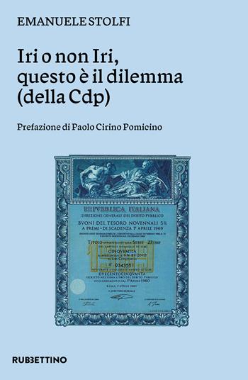 Iri o non Iri questo è il dilemma (della Cdp) - Emanuele Stolfi - Libro Rubbettino 2024, Varia | Libraccio.it