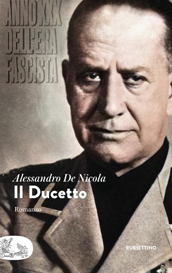 Il Ducetto. Anno XXX dell'era fascista - Alessandro De Nicola - Libro Rubbettino 2023, Patipatisse | Libraccio.it