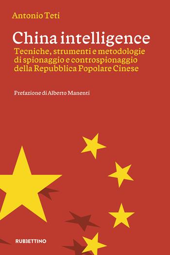 China intelligence. Tecniche, strumenti e metodologie di spionaggio e controspionaggio della Repubblica Popolare Cinese - Antonio Teti - Libro Rubbettino 2024, Varia | Libraccio.it