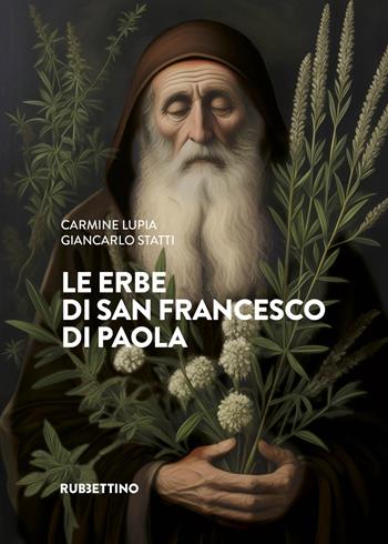 Le erbe di san Francesco di Paola - Carmine Lupia, Giancarlo Statti - Libro Rubbettino 2024, Varia | Libraccio.it