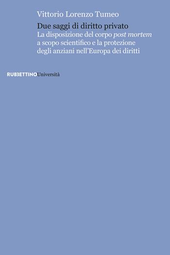 Due saggi di diritto privato. La disposizione del corpo post mortem a scopo scientifico e la protezione degli anziani nell'Europa dei diritti - Vittorio Lorenzo Tumeo - Libro Rubbettino 2024, Università | Libraccio.it