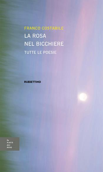La rosa nel bicchiere. Tutte le poesie - Franco Costabile - Libro Rubbettino 2024, La nave dei pini | Libraccio.it