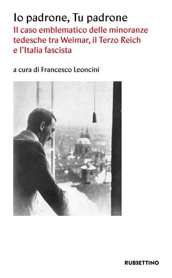 Io padrone tu padrone. Il caso emblematico delle minoranze tedesche tra Weimar, il Terzo Reich e l'Italia fascista  - Libro Rubbettino 2025, Varia | Libraccio.it