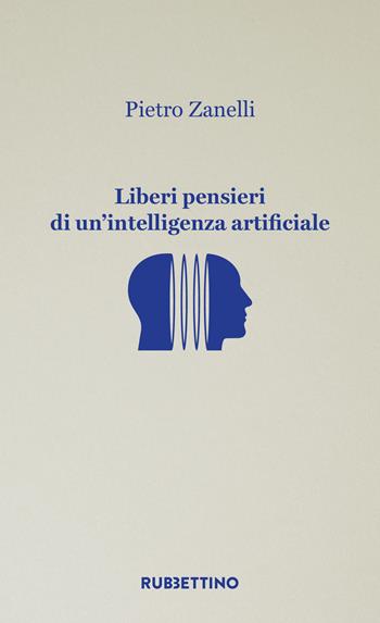 Liberi pensieri di un'intelligenza artificiale - Pietro Zanelli - Libro Rubbettino 2024, Varia | Libraccio.it