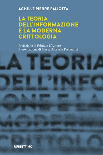 La teoria dell'informazione e la moderna crittologia. Laboratorio sull'Intelligence dell'Università della Calabria - Achille Pierre Paliotta - Libro Rubbettino 2025, Intelligence e Comunicazione | Libraccio.it