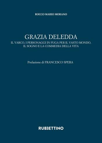 Grazia Deledda. Il varco, i personaggi in fuga per il vasto mondo, il sogno e la commedia della vita - Rocco Mario Morano - Libro Rubbettino 2024, Iride | Libraccio.it