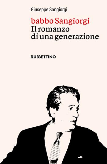 Babbo Sangiorgi. Il romanzo di una generazione - Giuseppe Sangiorgi - Libro Rubbettino 2024, Varia | Libraccio.it