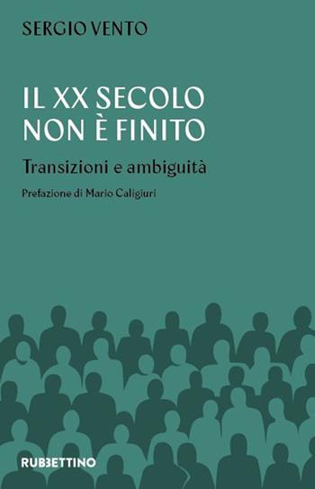 Il XX secolo non è mai finito. Transizioni e ambiguità - Sergio Vento - Libro Rubbettino 2024, Varia | Libraccio.it