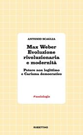 Max Weber evoluzione rivoluzionaria e modernità. Potere non legittimo e carisma democratico