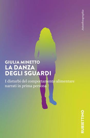 La danza degli sguardi. I disturbi del comportamento alimentare narrati in prima persona - Giulia Minetto - Libro Rubbettino 2024, Autoethnographia | Libraccio.it