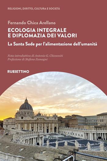 Ecologia integrale e diplomazia dei valori. La Santa Sede per l'alimentazione dell'umanità - Fernando Chica Arellano - Libro Rubbettino 2024, Religioni, diritto, cultura e società | Libraccio.it