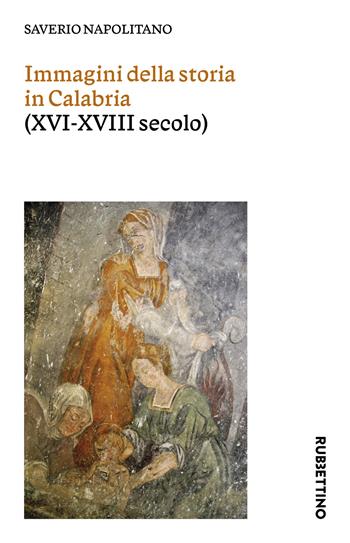 Immagini della storia in Calabria (XVI-XVIII secolo) - Saverio Napolitano - Libro Rubbettino 2024, Varia | Libraccio.it