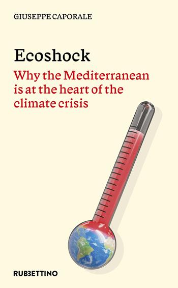 Ecoshock. Why the Mediterranean is at the heart of the climate crisis - Giuseppe Caporale - Libro Rubbettino 2024, Varia | Libraccio.it