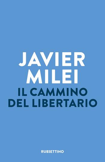 Il cammino del libertario - Javier Milei - Libro Rubbettino 2025, Polaris | Libraccio.it