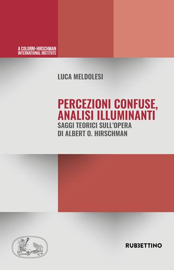 Percezioni confuse, analisi illuminanti. Saggi teorici sull'opera di Alberto O. Hirschman - Luca Meldolesi - Libro Rubbettino 2024, Varia | Libraccio.it