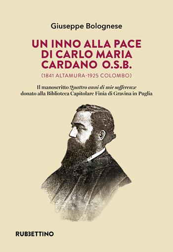 Un inno alla pace di Carlo Maria Cardano O.S.B. (1841 Altamura-1925 Colombo). Il manoscritto «Quattro anni di mie sofferenze» donato alla Biblioteca Capitolare Finia di Gravina in Puglia - Giuseppe Bolognese - Libro Rubbettino 2024, Varia | Libraccio.it