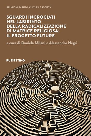 Sguardi incrociati nel labirinto della radicalizzazione di matrice religiosa: il progetto FUTURE  - Libro Rubbettino 2024, Religioni, diritto, cultura e società | Libraccio.it