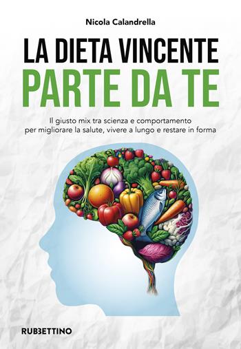 La dieta vincente parte da te. Il giusto mix tra scienza e comportamento per migliorare la salute, vivere a lungo e restare in forma - Nicola Calandrella - Libro Rubbettino 2024, Varia | Libraccio.it