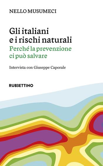 Gli italiani e i rischi naturali. Perché la prevenzione ci può salvare - Nello Musumeci, Giuseppe Caporale - Libro Rubbettino 2024, Varia | Libraccio.it