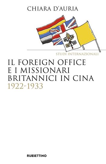Il Foreign Office e i missionari britannici in Cina 1922-1933 - Chiara D'Auria - Libro Rubbettino 2024, Saggi | Libraccio.it