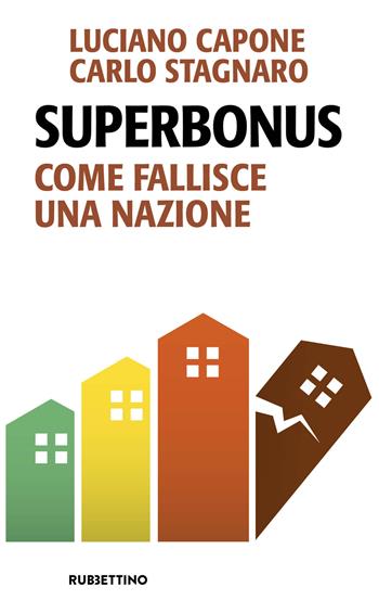 Superbonus. Come fallisce una nazione - Luciano Capone, Carlo Stagnaro - Libro Rubbettino 2024, Problemi aperti | Libraccio.it
