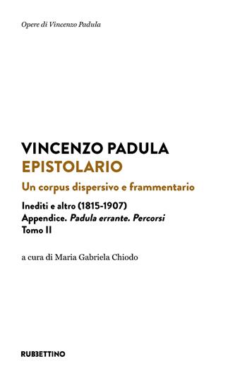 Epistolario. Un corpus dispersivo e frammentario. Inediti e altro (1815-1907). Vol. 2: Appendice. Padula errante. Percorsi - Vincenzo Padula - Libro Rubbettino 2025 | Libraccio.it