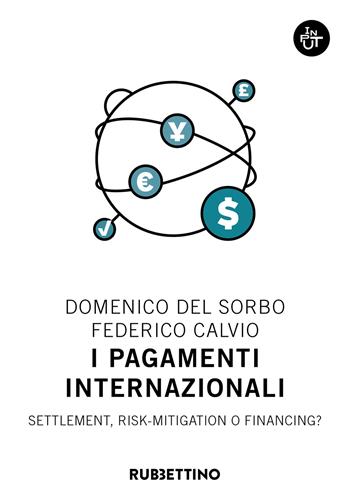 I pagamenti internazionali. Settlement, risk-mitigation o financing? - Domenico Del Sorbo, Federico Calvio - Libro Rubbettino 2024, Input | Libraccio.it