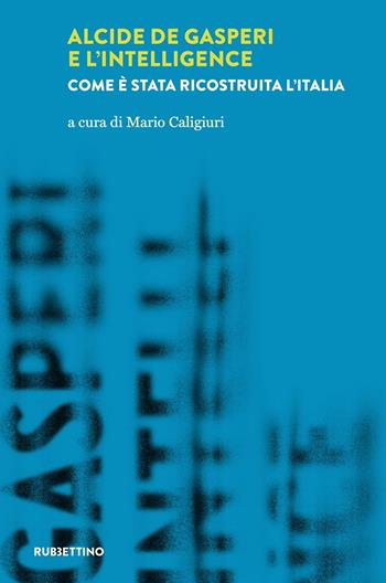 Alcide De Gasperi e l’intelligence. Come è stata ricostruita l’Italia  - Libro Rubbettino 2024, Laboratorio sull'intelligence dell'Università della Calabria | Libraccio.it