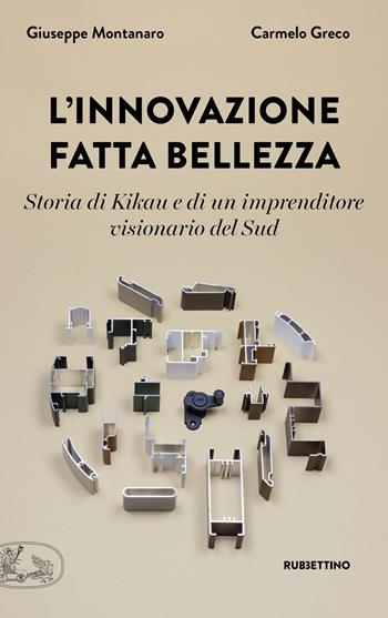 L'innovazione fatta bellezza. Storia di Kikau e di un imprenditore visionario del Sud - Giuseppe Montanaro - Libro Rubbettino 2024, La bellezza dell'impresa | Libraccio.it