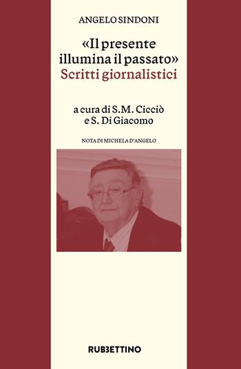 «Il presente illumina il passato». Scritti giornalistici - Angelo Sindoni - Libro Rubbettino 2024, Varia | Libraccio.it