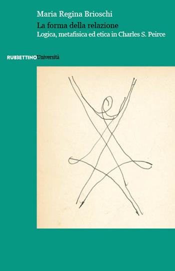 La forma della relazione. Logica, metafisica ed etica in Charles S. Peirce - Maria Regina Brioschi - Libro Rubbettino 2024, Università | Libraccio.it