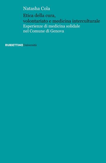 Etica della cura, volontariato e medicina interculturale. Esperienze di medicina solidale nel Comune di Genova - Natasha Cola - Libro Rubbettino 2024, Università | Libraccio.it