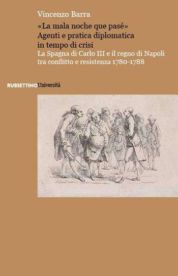 «La mala noche que pasé». La Spagna di Carlo III e il regno di Napoli tra conflitto e resistenza 1780-1788 - Vincenzo Barra - Libro Rubbettino 2024, Università | Libraccio.it