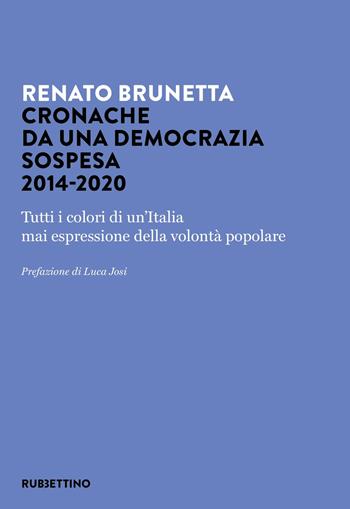 Cronache da una democrazia sospesa 2014-2020. Tutti i colori di un'Italia mai espressione della volontà popolare - Renato Brunetta - Libro Rubbettino 2024, Varia | Libraccio.it