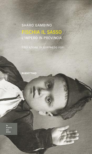 Fischia il sasso, l'impero in provincia - Sharo Gambino - Libro Rubbettino 2025, La nave dei pini | Libraccio.it