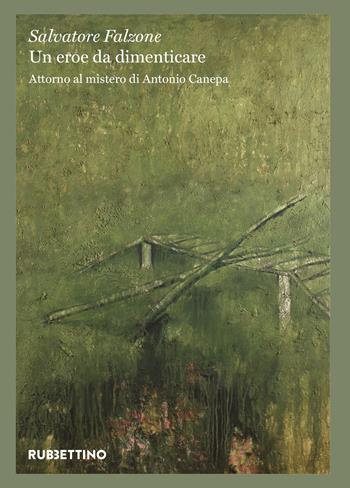 Un eroe da dimenticare. Attorno al mistero di Antonio Canepa - Salvatore Falzone - Libro Rubbettino 2025, Quaderni di Regalpetra | Libraccio.it