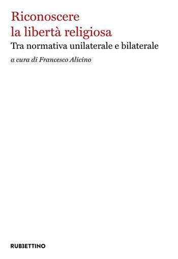 Riconoscere la libertà religiosa. Tra normativa unilaterale e bilaterale  - Libro Rubbettino 2024, Varia | Libraccio.it