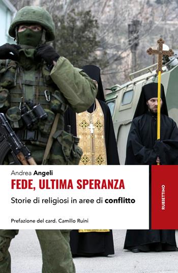 Fede, ultima speranza. Storie di religiosi in aree di conflitto - Andrea Angeli - Libro Rubbettino 2025, Storie | Libraccio.it