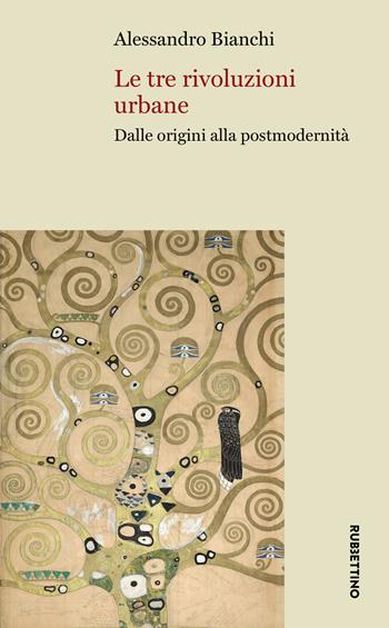 Le tre rivoluzioni urbane. Dalle origini alla postmodernità - Alessandro Bianchi - Libro Rubbettino 2025, Università | Libraccio.it