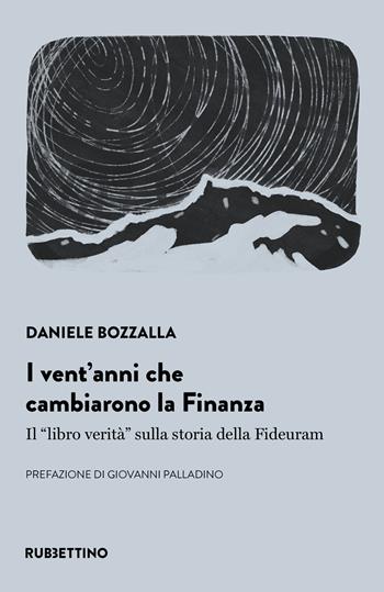 I vent'anni che cambiarono la finanza. Il «libro verità» sulla storia della Fideuram - Daniele Bozzalla - Libro Rubbettino 2024, Varia | Libraccio.it