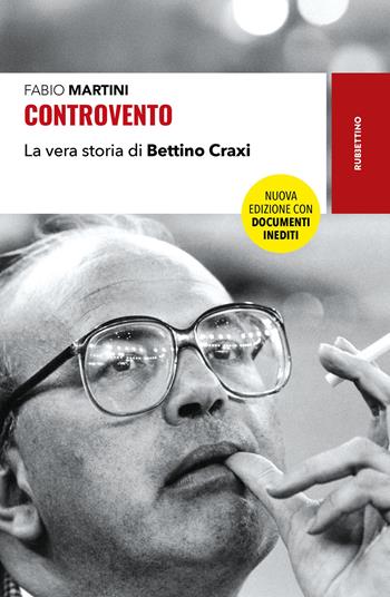 Controvento. La vera storia di Bettino Craxi. Nuova ediz. - Fabio Martini - Libro Rubbettino 2025, Storie | Libraccio.it