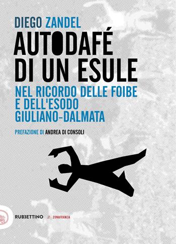Autodafè di un esule. Nel ricordo delle foibe e dell'esodo giuliano-dalmata - Diego Zandel - Libro Rubbettino 2025, Zonafranca | Libraccio.it