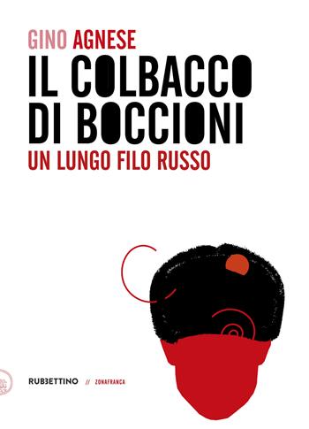Il colbacco di Boccioni. Un lungo filo russo - Gino Agnese - Libro Rubbettino 2025, Zonafranca | Libraccio.it