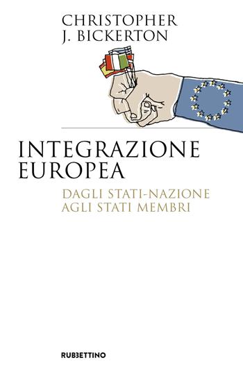 Integrazione europea. Dagli Stati-nazione agli Stati membri - Christopher J. Bickerton - Libro Rubbettino 2026, Saggi | Libraccio.it