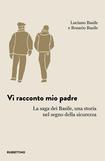 Vi racconto mio padre. La saga dei Basile, una storia nel segno della sicurezza - Luciano Basile, Rosario Basile - Libro Rubbettino 2025, L' avventura dell’esperienza | Libraccio.it